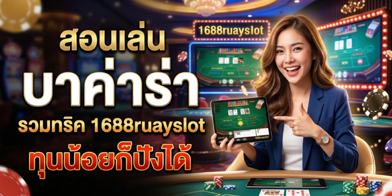 สอนเล่น บา ค่า ร่า  รวมทริค 1688ruayslot ทุนน้อยก็ปังได้ (2)